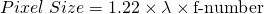 \[ Pixel\;Size = 1.22\times \lambda \times \text{f-number} \]